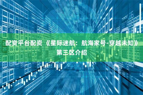 配资平台配资 《星际迷航：航海家号-穿越未知》第三区介绍